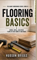 Flooring Basics: Choose, Install, and Repair Floors in Every Room of Your House B0HFBF2Y5Z Book Cover