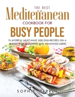 The Best Mediterranean Cookbook for Busy People: Flavorful Must-Have Side-Dish Recipes on a Budget for Beginners and Advanced Users 1008940771 Book Cover