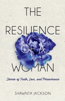 The Resilience of a Woman: Stories of Faith, Love, and Perseverance 0578331217 Book Cover
