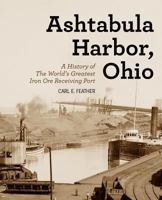 Ashtabula Harbor, Ohio: A History of the World's Greatest Iron Ore Receiving Port 1547271876 Book Cover