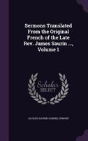 Sermons Translated from the Original French of the Late REV. James Saurin, Pastor of the French Church at the Hague; Volume 1 1179329120 Book Cover