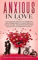 Anxious in Love: How Stopping the Spiral of Toxic Thoughts and Anxiety in Relationship Overcoming Conflicts and Insecure of Couple.Abandonment and ... Insecure in Love, Developing Self-Awareness 1801131015 Book Cover
