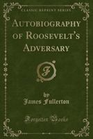 Autobiography Of Roosevelt's Adversary 1354246306 Book Cover