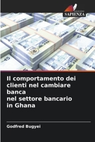 Il comportamento dei clienti nel cambiare banca nel settore bancario in Ghana 6205893312 Book Cover