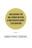 Unleashing the Willpower Within: A Multidisciplinary Exploration 1801288356 Book Cover