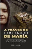 A Través de Los Ojos de María: Temporadas y principios que sostienen la visión 9945931881 Book Cover