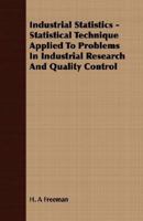 Industrial Statistics - Statistical Technique Applied to Problems in Industrial Research and Quality Control 1406713805 Book Cover