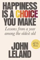 Happiness Is a Choice You Make: Lessons from a Year Among the Oldest Old