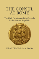 The Consul at Rome: The Civil Functions of the Consuls in the Roman Republic 1107671744 Book Cover