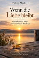 WENN DIE LIEBE BLEIBT: Gedanken und Wege durch Zeiten des Abschieds (German Edition) B0HJY7FNPG Book Cover