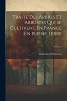 Traité Des Arbres Et Arbustes Qui Se Cultivent En France En Pleine Terre; Volume 1 1021336696 Book Cover