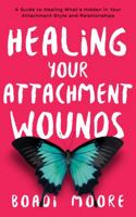 Healing Your Attachment Wounds: A Guide to Healing What's Hidden in Your Attachment Style and Relationships (The Sisterhood Series) 0645716278 Book Cover