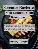 Cecotec Raclette Med Elektrisk Grill Rezeptbuch: Vielfältige Gerichte für gemütliche Abende und gemeinsames Erleben (German Edition) B0GWZNQY2G Book Cover