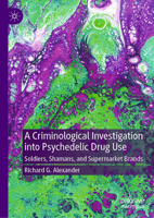 A Criminological Investigation into Psychedelic Drug Use: Soldiers, Shamans, and Supermarket Brands 3032010071 Book Cover