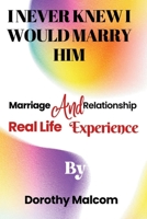 I NEVER KNEW I WOULD MARRY HIM: Marriage And Relationship Real Life Experience B0CFD2RGN7 Book Cover