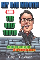 My Big Mouth And The Ugly Truth: Taking the Stress out of Opinions VS Facts 0578578697 Book Cover