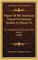 Papers Of The American School Of Classical Studies At Athens V2: An Epigraphical Journey In Asia Minor 1164191276 Book Cover