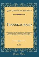 Transkaukasia, Vol. 1: Andeutungen ?ber Das Familien-Und Gemeindeleben Und Die Socialen Verh?ltnisse Einiger V?lker Zwischen Dem Schwarzen Un 0366584332 Book Cover
