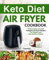 Keto Diet Air Fryer Cookbook: Quick and Easy Low Carb Ketogenic Diet Air Fryer Recipes for Weight Loss and Healthy Lifestyle 1984944290 Book Cover