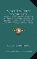 Miscellaneous Documents: Printed By Order Of The Senate Of The United States, During The Second Session Of The Thirty-Second Congress, 1852-53 1437135102 Book Cover