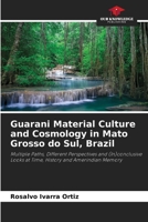 Guarani Material Culture and Cosmology in Mato Grosso do Sul, Brazil: Multiple Paths, Different Perspectives and (In)conclusive Looks at Time, History and Amerindian Memory B0CJ3ZDW1M Book Cover