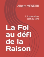 La Foi au défi de la Raison: L'Incarnation, clef du sens (French Edition) 1710565780 Book Cover