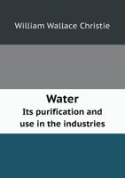 Water: Its Purification and Use in the Industries 1358069832 Book Cover