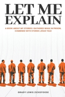 Let Me Explain...: A book about my stories I gathered while in prison, combined with stories Jesus told B0FSVNQHYP Book Cover