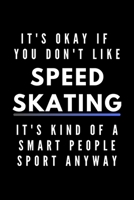 It's Okay If You Don't Like Speed Skating It's Kind Of A Smart People Sport Anyway: Funny Journal Gift For Him / Her Athlete Softback Writing Book Notebook (6" x 9") 120 Lined Pages 1697228348 Book Cover