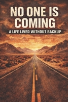 No one is coming: A life lived without backup B0G8N3WGG9 Book Cover