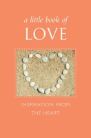 A Little Book of Love: Inspiration from the Heart 1578264847 Book Cover