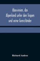 Abessinien, Das Alpenland Unter Den Tropen Und Seine Grenzlander B0BR1ZPJ9M Book Cover