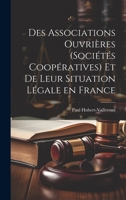 Des Associations Ouvrières (Sociétés Coopératives) et de Leur Situation Légale en France 1022145835 Book Cover