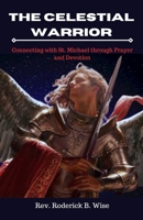 THE CELESTIAL WARRIOR: Connecting with St. Michael through Prayer and Devotion B0C63P71XK Book Cover