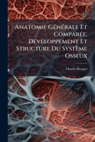 Anatomie GÃ(c)nÃ(c)rale Et ComparÃ(c)e. DÃ(c)veloppement Et Structure Du Système Osseux (French Edition) B0FK78ZBLL Book Cover