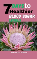 7 Days to Healthier Blood Sugar Levels: Your Step-by-Step Plan to Manage Diabetes Through Smart Eating B0FN7H9YQG Book Cover