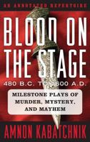 Blood on the Stage, 480 B.C. to 1600 A.D.: Milestone Plays of Murder, Mystery, and Mayhem: An Annotated Repertoire 1442235470 Book Cover