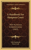 A Handbook For Hampton Court: With Numerous Embellishments 1165256851 Book Cover