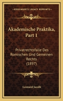 Akademische Praktika, Part 1: Privatrechtsfalle Des Romischen Und Gemeinen Rechts (1897) 1161013954 Book Cover