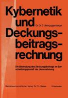 Kybernetik Und Deckungsbeitragsrechnung: Die Bedeutung Des Deckungsbeitrags Im Entscheidungsprozess Der Unternehmung 3663000931 Book Cover