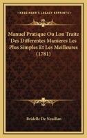 Manuel Pratique Ou Lon Traite Des Differentes Manieres Les Plus Simples Et Les Meilleures (1781) 1120000173 Book Cover