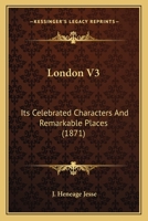 London V3: Its Celebrated Characters And Remarkable Places 1437149855 Book Cover