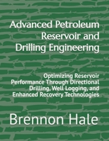 Advanced Petroleum Reservoir and Drilling Engineering: Optimizing Reservoir Performance Through Directional Drilling, Well Logging, and Enhanced Recovery Technologies B0H1RM2GKT Book Cover