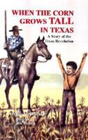 When the Corn Grows Tall in Texas: A Story of the Texas Revolution 0890158088 Book Cover
