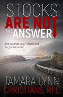 Stocks Are Not the Answer : The Roadmap to a Profitable and Secure Retirement 1732589305 Book Cover