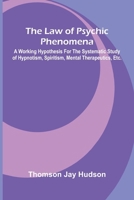 The Law of Psychic Phenomena; A working hypothesis for the systematic study of hypnotism, spiritism, mental therapeutics, etc. 9373051008 Book Cover