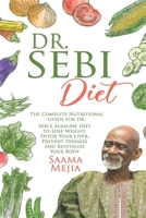 Dr. Sebi Diet: The Complete Nutritional Guide for Dr. Sebi's Alkaline Diet to Lose Weight, Detox Your Liver, Prevent Diseases and Revitalize Your Body 1801444145 Book Cover