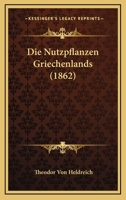Die Nutzpflanzen Griechenlands - Primary Source Edition 1017587647 Book Cover