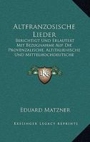Altfranzosische Lieder: Berichtigt Und Erlautert Mit Bezugnahme Auf Die Provenzalische, Altitalienische Und Mittelhochdeutsche Liederdichtung (1853) 1160781680 Book Cover