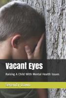 Vacant Eyes : Raising a Child with Mental Health Issues 109689937X Book Cover